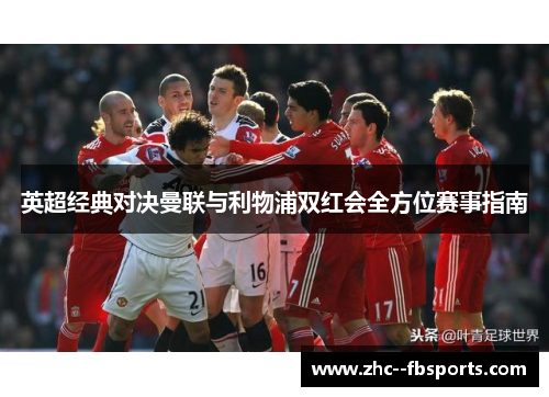 英超经典对决曼联与利物浦双红会全方位赛事指南