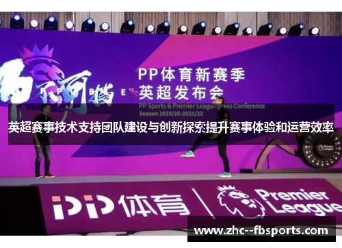 英超赛事技术支持团队建设与创新探索提升赛事体验和运营效率 英超赛事技术支持团队建设与创新探索提升赛事体验和运营效率