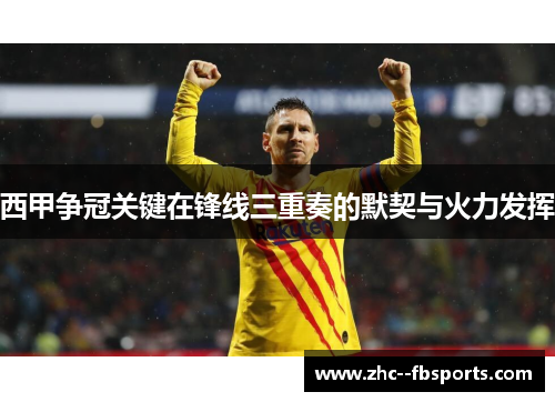 西甲争冠关键在锋线三重奏的默契与火力发挥 西甲争冠关键在锋线三重奏的默契与火力发挥