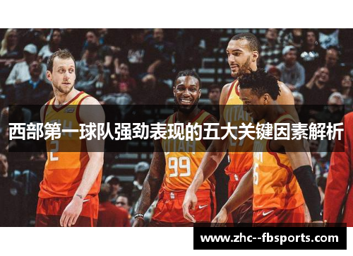 西部第一球队强劲表现的五大关键因素解析 西部第一球队强劲表现的五大关键因素解析