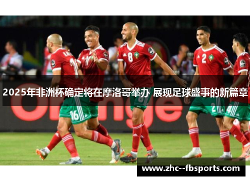 2025年非洲杯确定将在摩洛哥举办 展现足球盛事的新篇章