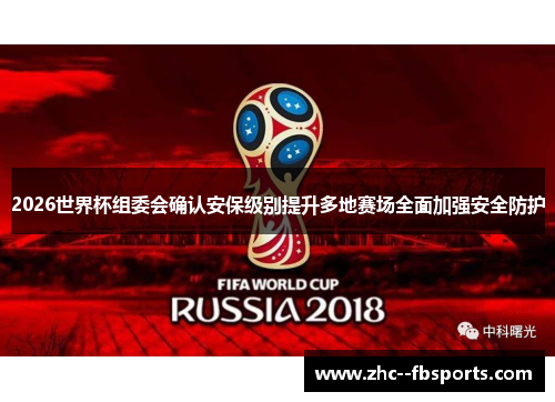 2026世界杯组委会确认安保级别提升多地赛场全面加强安全防护